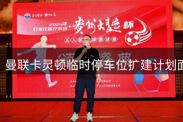 曼联卡灵顿临时停车位扩建计划面临安全及民意阻力