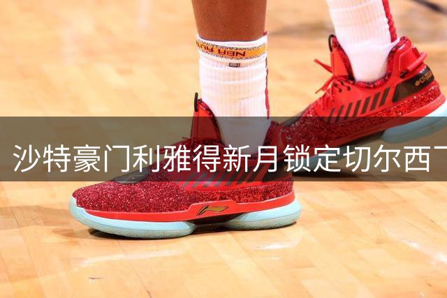 沙特豪门利雅得新月锁定切尔西飞翼佩德罗·内托